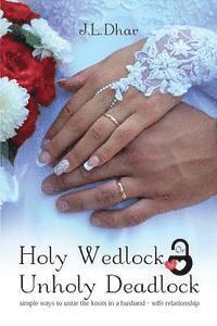 bokomslag Holy Wedlock or Unholy Deadlock: Simple Ways to Untie the Knots in a Husband - Wife Relationship
