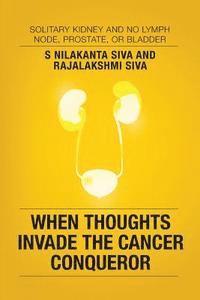 bokomslag When Thoughts Invade the Cancer Conqueror: Solitary Kidney and No Lymph Node, Prostate, or Bladder
