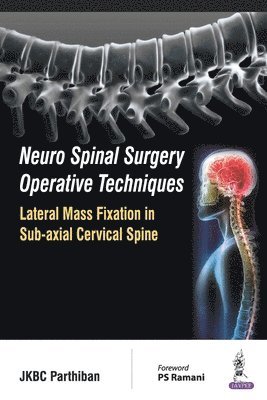 JKBC Parthiban - Neuro Spinal Surgery Operative Techniques: Lateral Mass Fixation in Sub-axial Cervical Spine, Häftad
