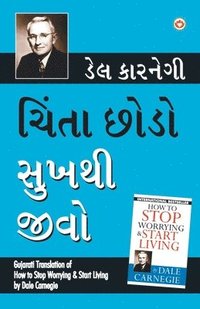 bokomslag Chinta Chhodo Sukh Se Jiyo (Gujarati Translation of How to Stop Worrying & Start Living) by Dale Carnegie