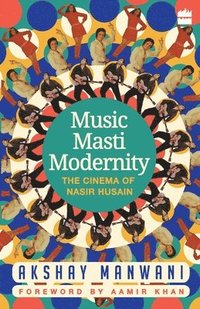 bokomslag Music, Masti, Modernity: The Cinema of Nasir Husain
