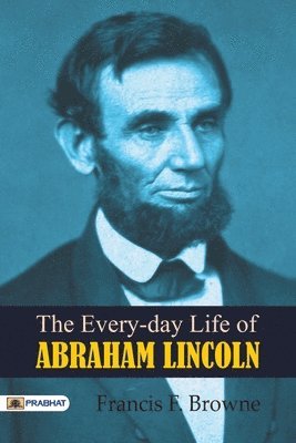 bokomslag The Every-day Life of Abraham Lincoln