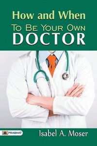 bokomslag How and When to be Your Own Doctor