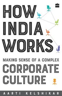 bokomslag How India Works: Making Sense of a Complex Corporate Culture