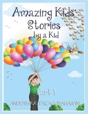 Amazing Kids' Stories by a Kid Part 1: Amazing Kids' Stories by a Kid 1 1