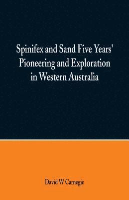 bokomslag Spinifex and Sand Five Years' Pioneering and Exploration in Western Australia