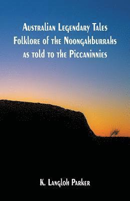 Australian Legendary Tales Folklore of the Noongahburrahs as told to the Piccaninnies 1