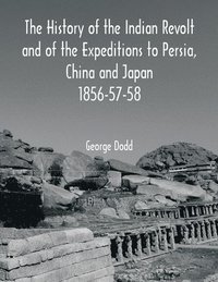 bokomslag The History of the Indian Revolt and of the Expeditions to Persia, China and Japan 1856-57-58