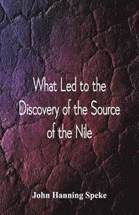 bokomslag What Led To The Discovery of the Source Of The Nile