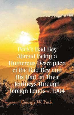 Peck's Bad Boy Abroad Being a Humorous Description of the Bad Boy and His Dad in Their Journeys Through Foreign Lands - 1904 1