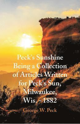 George W Peck - Peck's Sunshine Being a Collection of Articles Written for Peck's Sun, Milwaukee, Wis. - 1882, Häftad