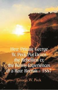 bokomslag How Private George W. Peck Put Down The Rebellion or, The Funny Experiences of a Raw Recruit - 1887
