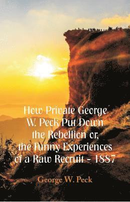 bokomslag How Private George W. Peck Put Down The Rebellion or, The Funny Experiences of a Raw Recruit - 1887