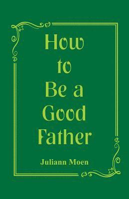 bokomslag How to Be a Good Father