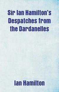 bokomslag Sir Ian Hamilton's Despatches from the Dardanelles