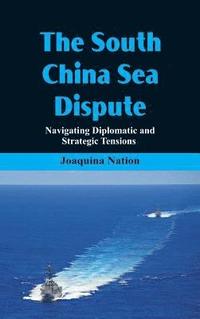 bokomslag The South China Sea- Dispute Navigating Diplomatic and Strategic Tensions