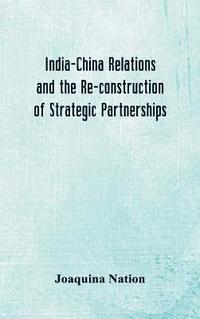 bokomslag India-China Relations and the Re-construction of Strategic Partnerships