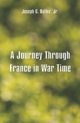 Joseph G Butler, Jr, Joseph G. Butler, Jr., Jr., - Journey Through France in War Time, Häftad