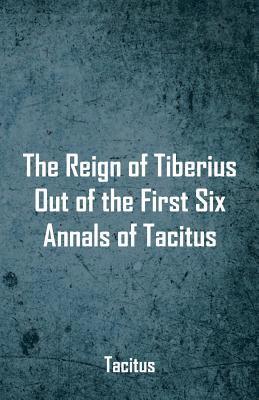 bokomslag The Reign of Tiberius, Out of the First Six Annals of Tacitus