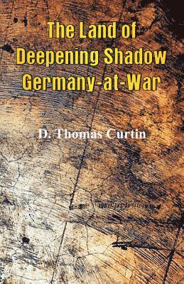 The Land of Deepening Shadow Germany-at-War 1