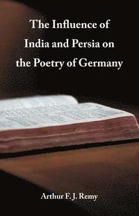 bokomslag The Influence of India and Persia on the Poetry of Germany