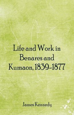 bokomslag Life and Work in Benares and Kumaon, 1839-1877