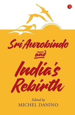 SRI AUROBINDO AND INDIAS REBIRTH 1
