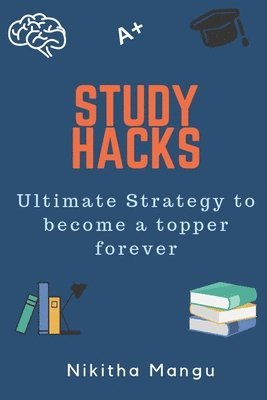 Nikitha Mangu - Study Hacks: Ultimate strategy to become a topper forever, Häftad