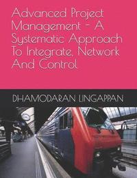 bokomslag Advanced Project Management - A Systematic Approach to Integrate, Network and Control