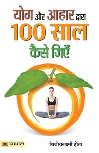 bokomslag Yoga Aur Aahar Dwara 100 Saal Kaise Jiyen