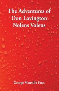 bokomslag The Adventures of Don Lavington Nolens Volens