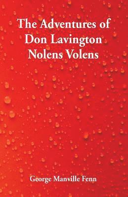 bokomslag The Adventures of Don Lavington Nolens Volens