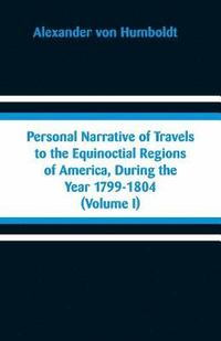 bokomslag Personal Narrative of Travels to the Equinoctial Regions of America, During the Year 1799-1804