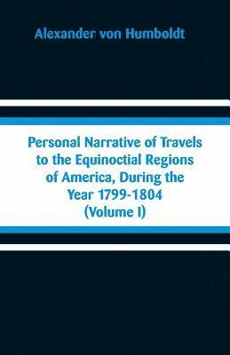 Personal Narrative of Travels to the Equinoctial Regions of America, During the Year 1799-1804