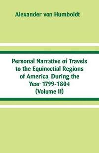 bokomslag Personal Narrative of Travels to the Equinoctial Regions of America, During the Year 1799-1804
