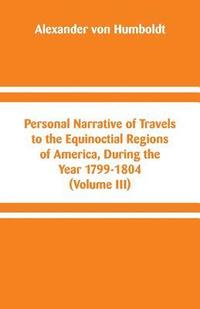 bokomslag Personal Narrative of Travels to the Equinoctial Regions of America, During the Year 1799-1804