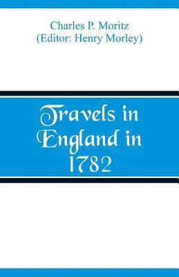 Charles P Moritz, Charles P. Moritz, Henry Morley - Travels in England in 1782, Häftad