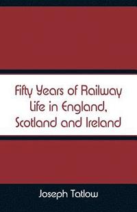 bokomslag Fifty Years of Railway Life in England, Scotland and Ireland