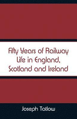 bokomslag Fifty Years of Railway Life in England, Scotland and Ireland