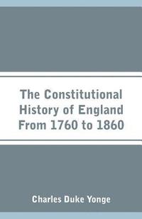 bokomslag The Constitutional History of England From 1760 to 1860