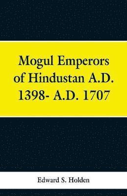 bokomslag Mogul Emperors of Hindustan A.D. 1398- A.D. 1707