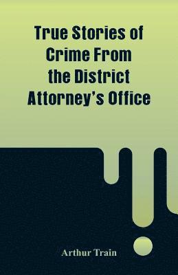 True Stories of Crime From the District Attorney's Office 1