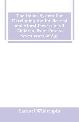 bokomslag The Infant System For Developing the Intellectual and Moral Powers of all Children, from One to Seven years of Age