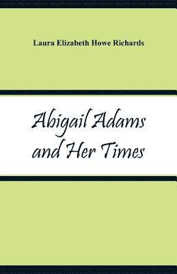 Laura Elizabeth Howe Richards - Abigail Adams and Her Times, Häftad