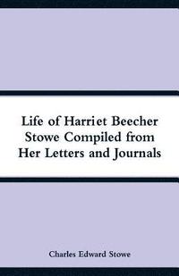 bokomslag Life of Harriet Beecher Stowe Compiled from Her Letters and Journals