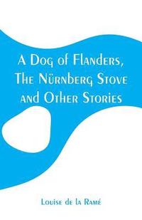 bokomslag A Dog of Flanders, The Nrnberg Stove and Other Stories