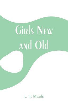 L T Meade - Girls New and Old, Häftad