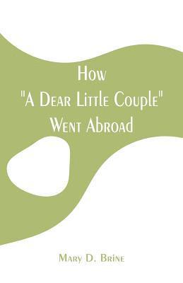 Mary Dow Brine, Mary D. Brine - How "A Dear Little Couple" Went Abroad, Häftad