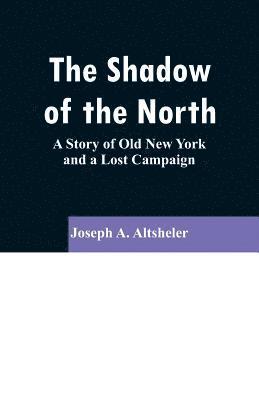 Joseph a Altsheler, Joseph a. Altsheler, Joseph A. Altsheler - Shadow of the North, Häftad