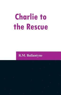 Robert Michael Ballantyne, R.M. Ballantyne, R. M. Ballantyne - Charlie to the Rescue, Häftad